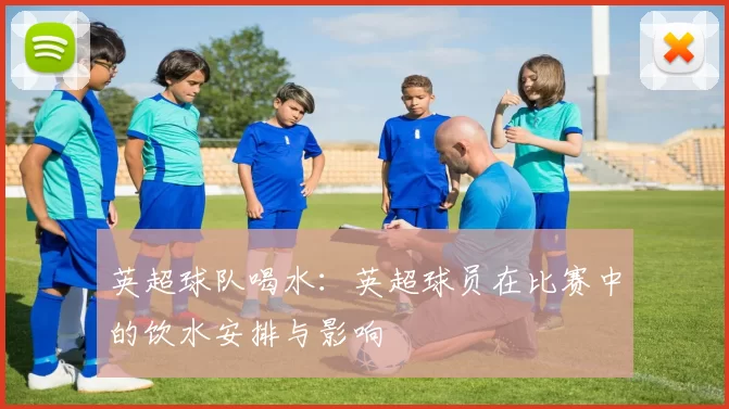 英超球队喝水：英超球员在比赛中的饮水安排与影响