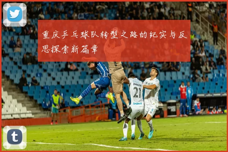 重庆乒乓球队转型之路的纪实与反思探索新篇章