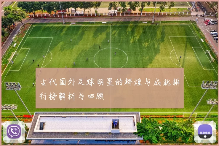 古代国外足球明星的辉煌与成就排行榜解析与回顾