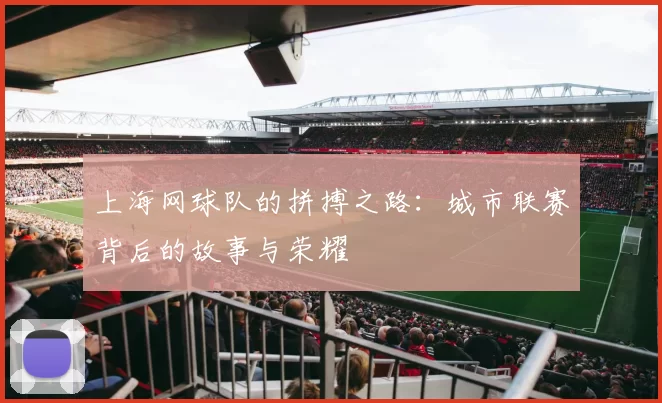 上海网球队的拼搏之路：城市联赛背后的故事与荣耀