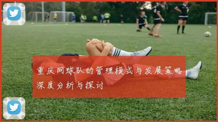 重庆网球队的管理模式与发展策略深度分析与探讨