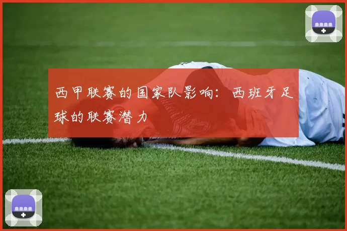 西甲联赛的国家队影响：西班牙足球的联赛潜力