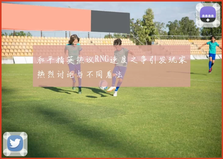 和平精英热议RNG速度之争引发玩家热烈讨论与不同看法
